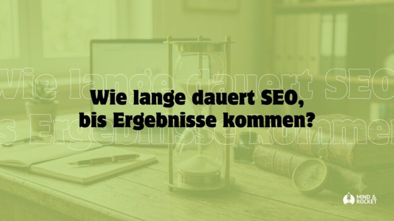 Wie lange dauert SEO bis Ergebnisse kommen? Mind & Rocket